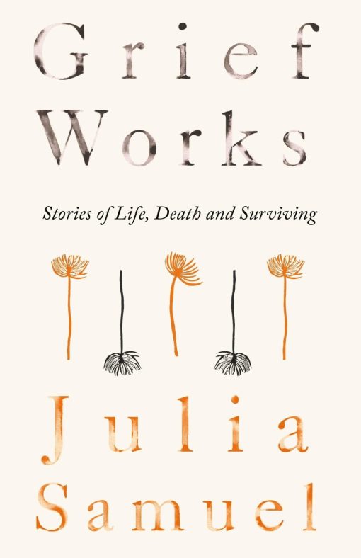 Grief Works: Stories of Life, Death and Surviving